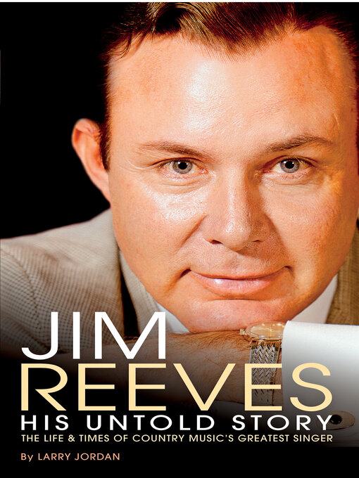 Title details for Jim Reeves: His Untold Story: the Life and Times of Country Music's Greatest Singer by Larry Jordan - Available